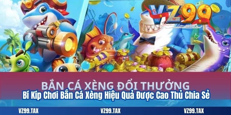 Bí Kíp Chơi Bắn Cá Xèng Hiệu Quả Được Cao Thủ Chia Sẻ