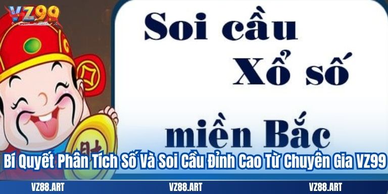 Bí Quyết Phân Tích Số Và Soi Cầu Đỉnh Cao Từ Chuyên Gia VZ99