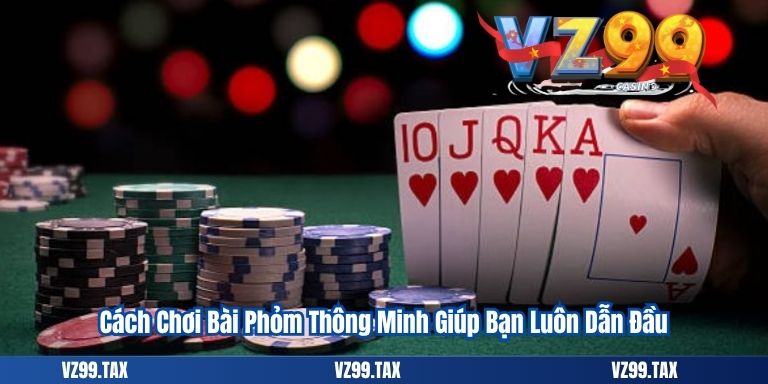 Cách Chơi Bài Phỏm Thông Minh Giúp Bạn Luôn Dẫn Đầu
