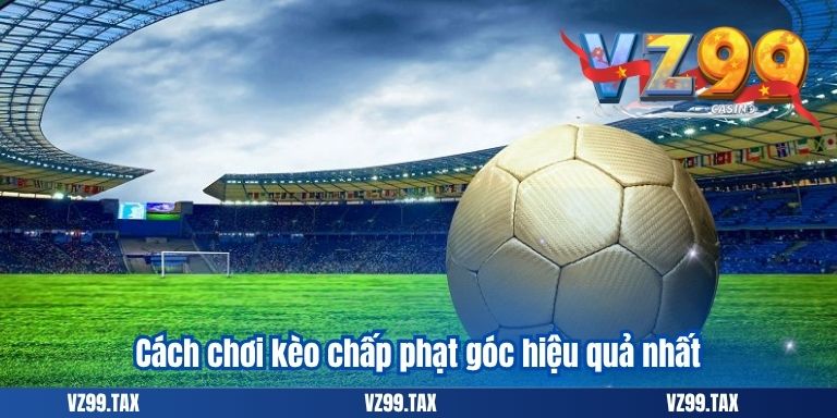 Cách chơi kèo chấp phạt góc hiệu quả nhất