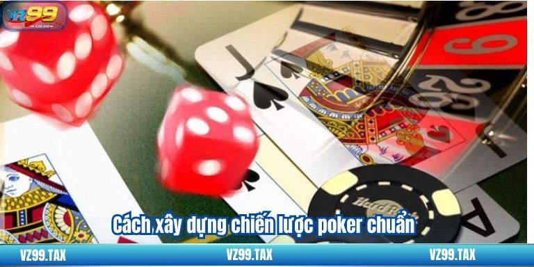 Cách xây dựng chiến lược poker chuẩn