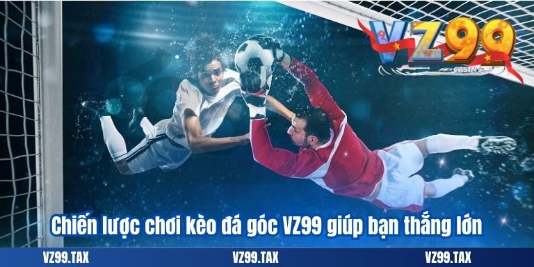 Chiến lược chơi kèo đá góc VZ99 giúp bạn thắng lớn