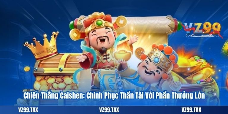 Chiến Thắng Caishen: Chinh Phục Thần Tài Với Phần Thưởng Lớn
