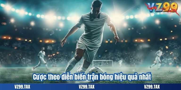 Cược theo diễn biến trận bóng hiệu quả nhất