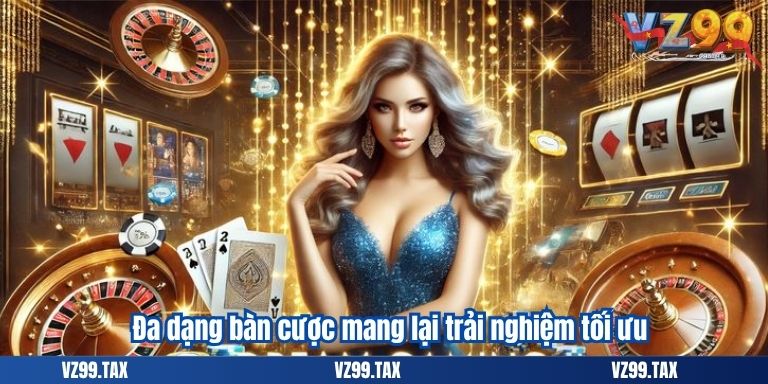 Đa dạng bàn cược mang lại trải nghiệm tối ưu
