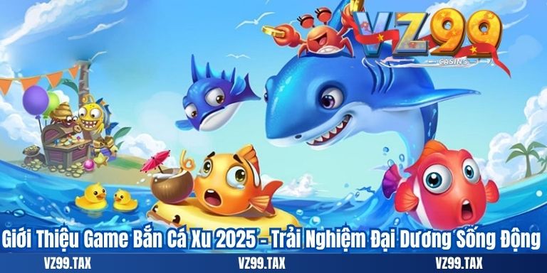 Giới Thiệu Game Bắn Cá Xu 2025 – Trải Nghiệm Đại Dương Sống Động