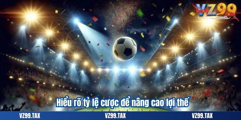 Hiểu rõ tỷ lệ cược để nâng cao lợi thế