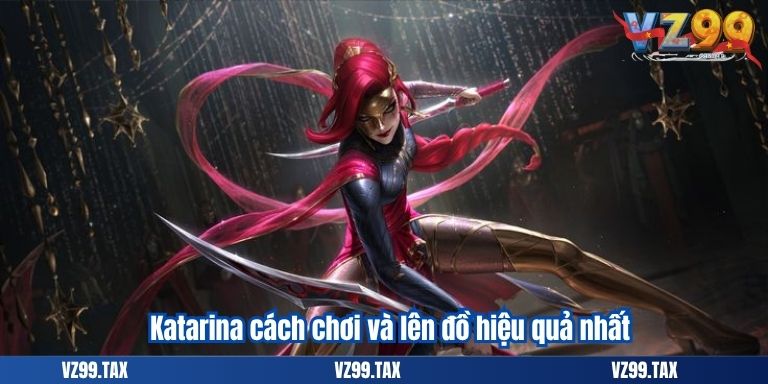 Katarina cách chơi và lên đồ hiệu quả nhất