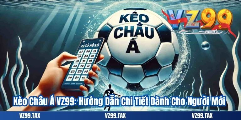 Kèo Châu Á VZ99: Hướng Dẫn Chi Tiết Dành Cho Người Mới