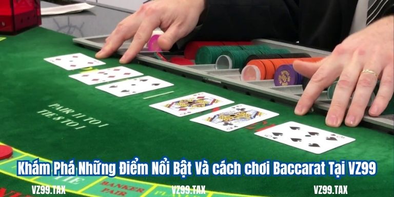 Khám Phá Những Điểm Nổi Bật Và cách chơi Baccarat Tại VZ99