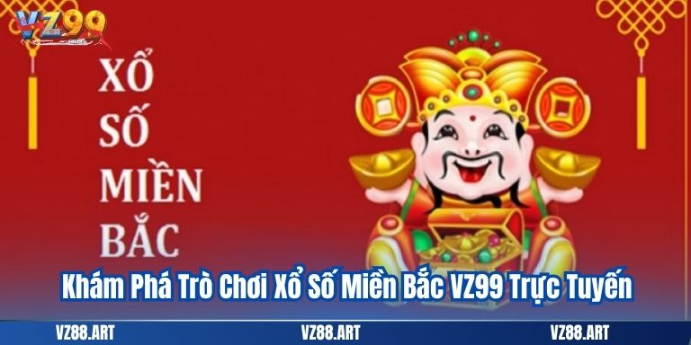 Khám Phá Trò Chơi Xổ Số Miền Bắc VZ99 Trực Tuyến
