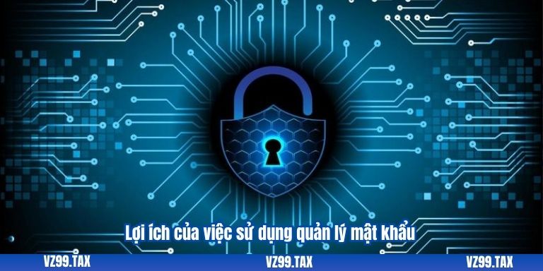 Lợi ích của việc sử dụng quản lý mật khẩu