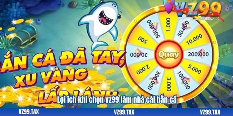 Lợi ích khi chọn vz99 làm nhà cái bắn cá