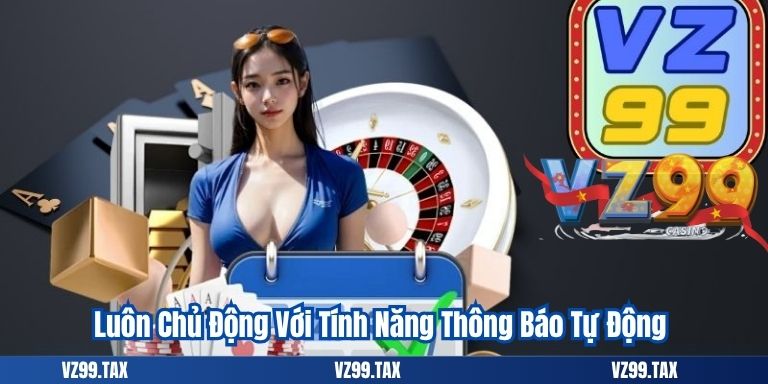 Luôn Chủ Động Với Tính Năng Thông Báo Tự Động