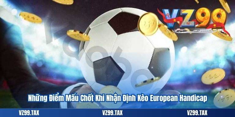 Những Điểm Mấu Chốt Khi Nhận Định Kèo European Handicap