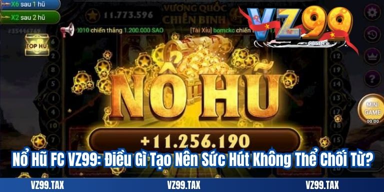 Nổ Hũ FC VZ99: Điều Gì Tạo Nên Sức Hút Không Thể Chối Từ?