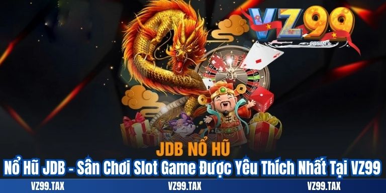 Nổ Hũ JDB – Sân Chơi Slot Game Được Yêu Thích Nhất Tại VZ99