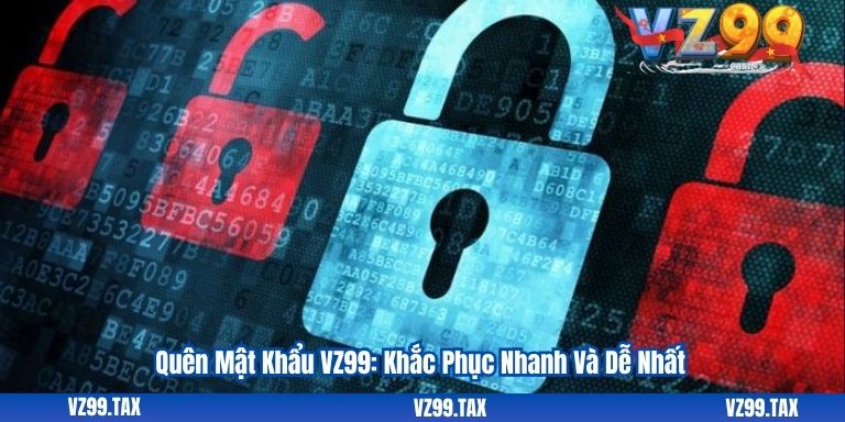 Quên Mật Khẩu VZ99: Khắc Phục Nhanh Và Dễ Nhất