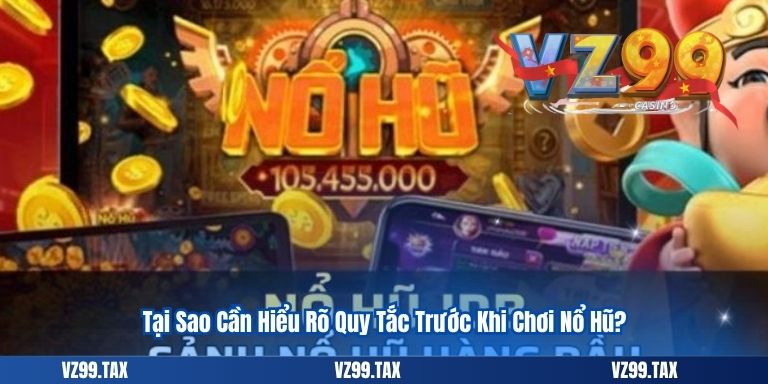 Tại Sao Cần Hiểu Rõ Quy Tắc Trước Khi Chơi Nổ Hũ?