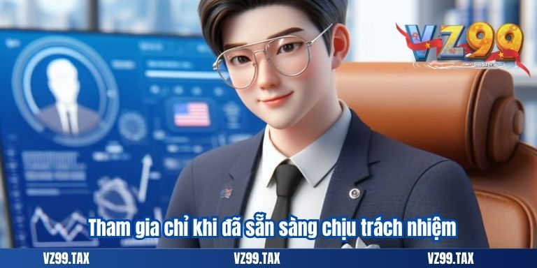 Tham gia chỉ khi đã sẵn sàng chịu trách nhiệm
