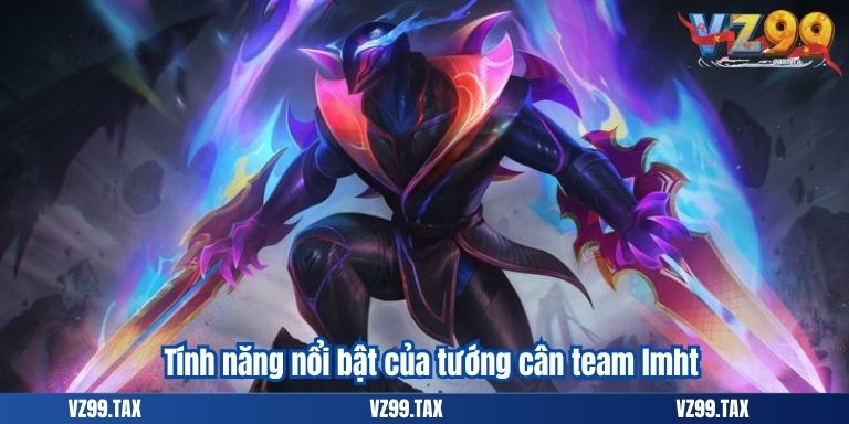 Tính năng nổi bật của tướng cân team lmht