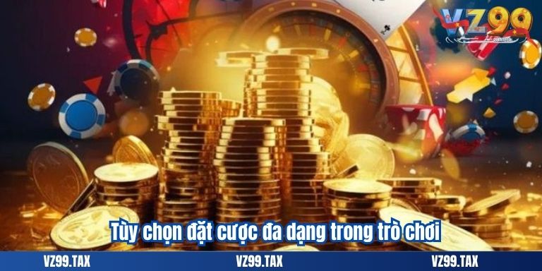 Tùy chọn đặt cược đa dạng trong trò chơi