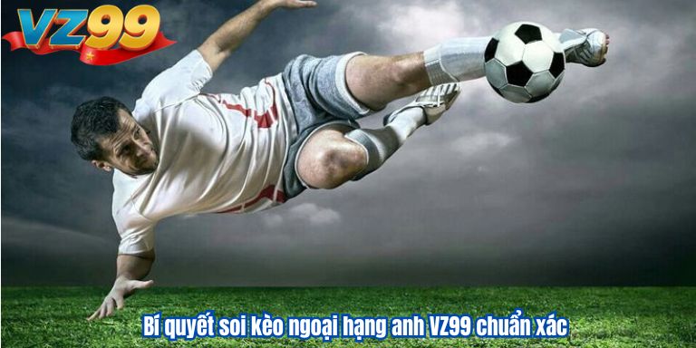 Bí quyết soi kèo ngoại hạng anh VZ99 chuẩn xác