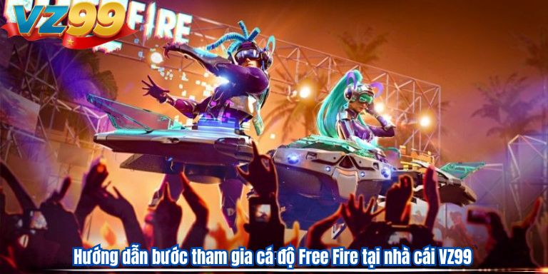 Hướng dẫn bước tham gia cá độ Free Fire tại nhà cái VZ99