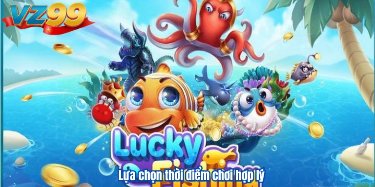 Lựa chọn thời điểm chơi hợp lý