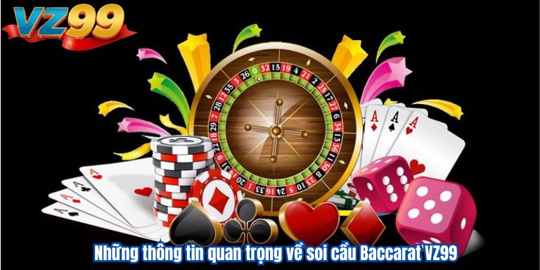 Những thông tin quan trọng về soi cầu Baccarat VZ99