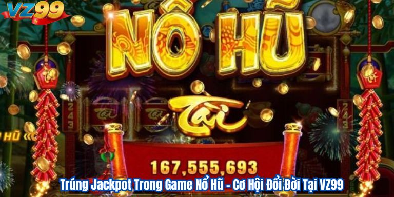 Trúng Jackpot Trong Game Nổ Hũ – Cơ Hội Đổi Đời Tại VZ99